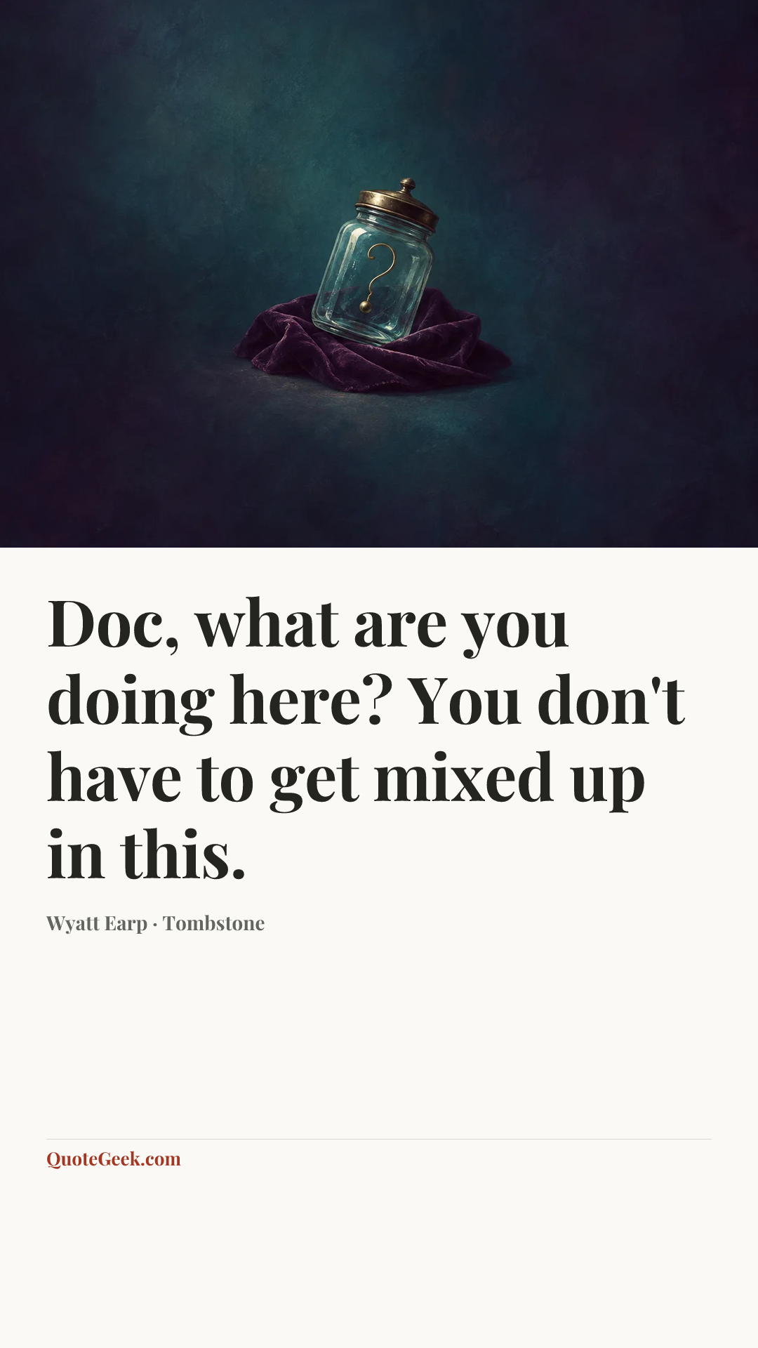 “Doc, what are you doing here? You don't have to get mixed up in this.” — Wyatt Earp · Tombstone. Illustrated QuoteGeek card.