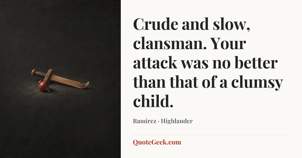 “Crude and slow, clansman. Your attack was no better than that of a clumsy child.” — Ramirez · Highlander. Illustrated QuoteGeek card.