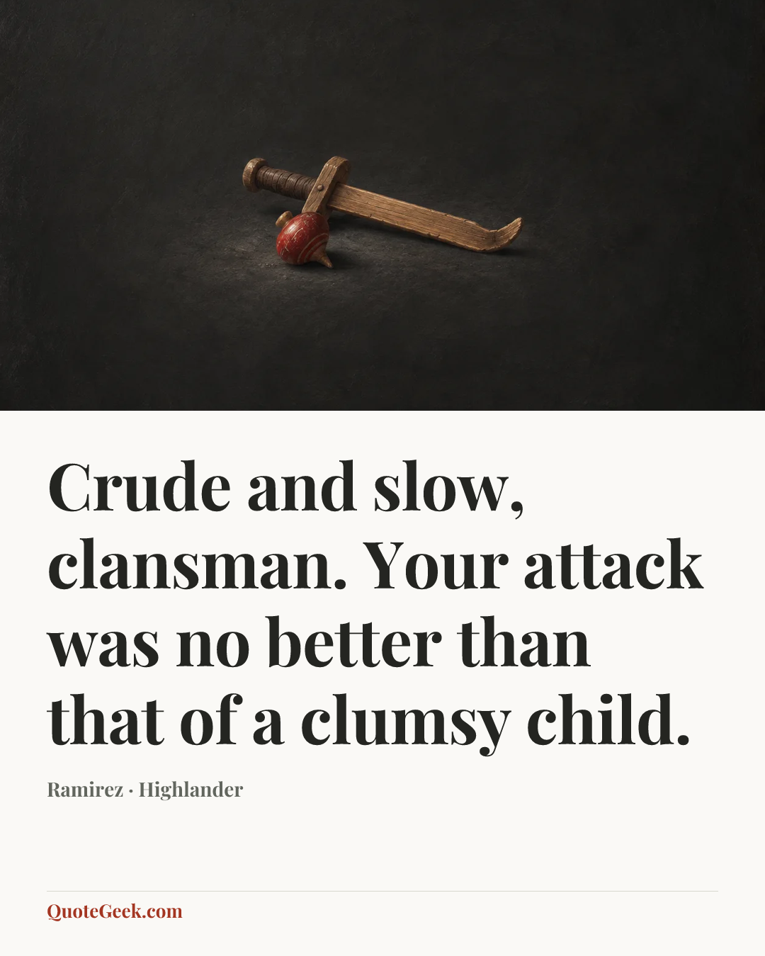 “Crude and slow, clansman. Your attack was no better than that of a clumsy child.” — Ramirez · Highlander. Illustrated QuoteGeek card.