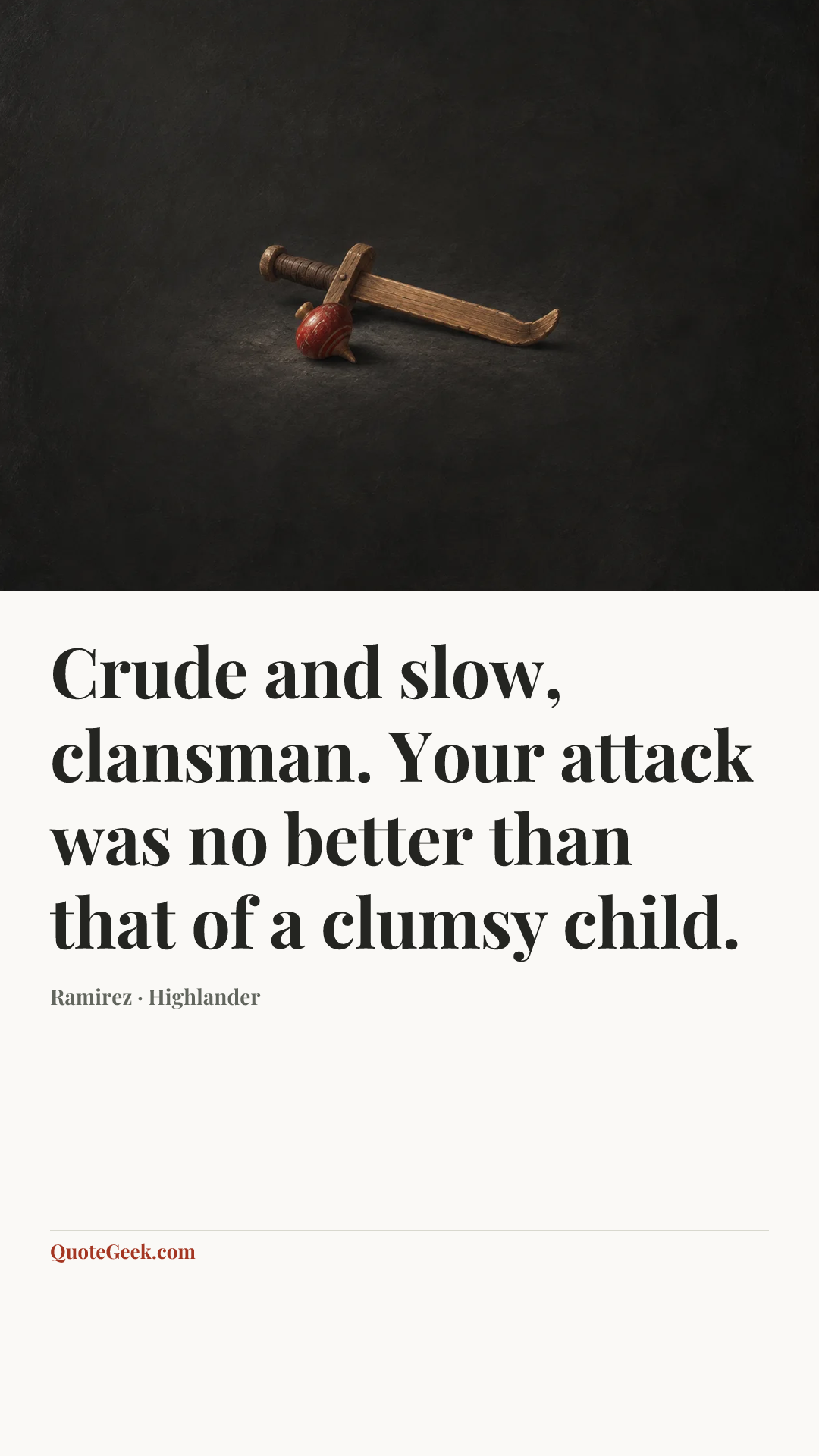 “Crude and slow, clansman. Your attack was no better than that of a clumsy child.” — Ramirez · Highlander. Illustrated QuoteGeek card.