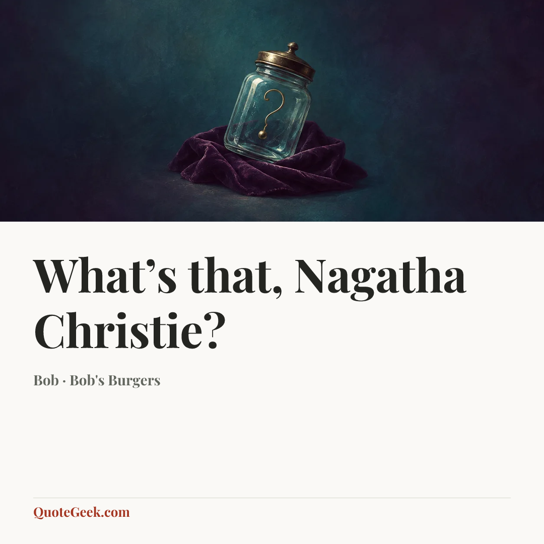 “What’s that, Nagatha Christie?” — Bob · Bob's Burgers. Illustrated QuoteGeek card.