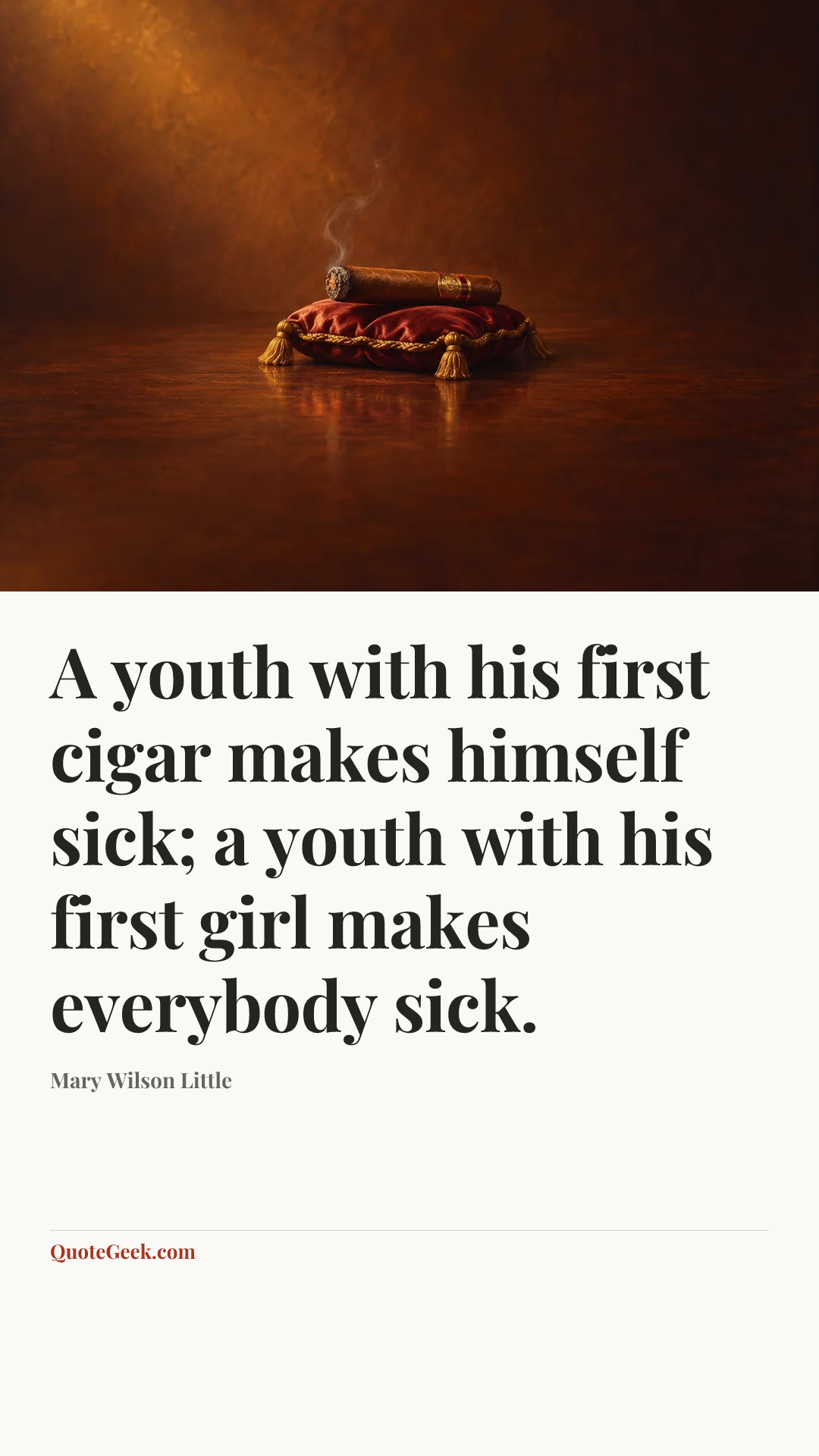 “A youth with his first cigar makes himself sick; a youth with his first girl makes everybody sick.” — Mary Wilson Little. Illustrated QuoteGeek card.
