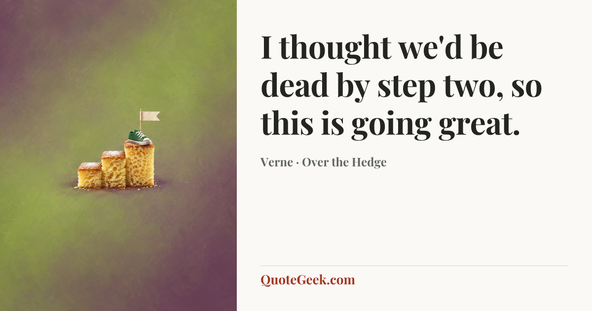 “I thought we'd be dead by step two, so this is going great.” — Verne · Over the Hedge. Illustrated QuoteGeek card.