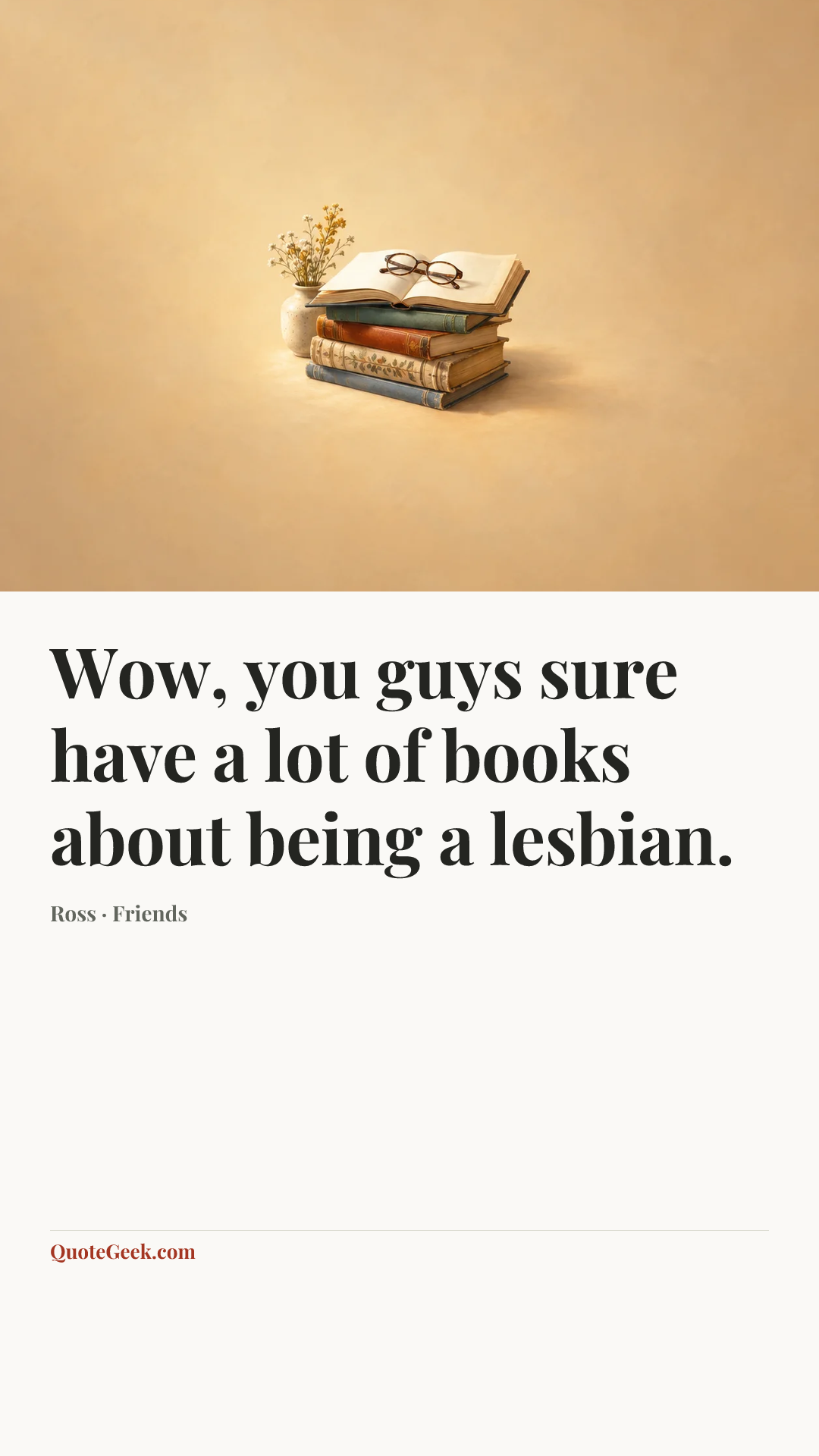 “Wow, you guys sure have a lot of books about being a lesbian.” — Ross · Friends. Illustrated QuoteGeek card.