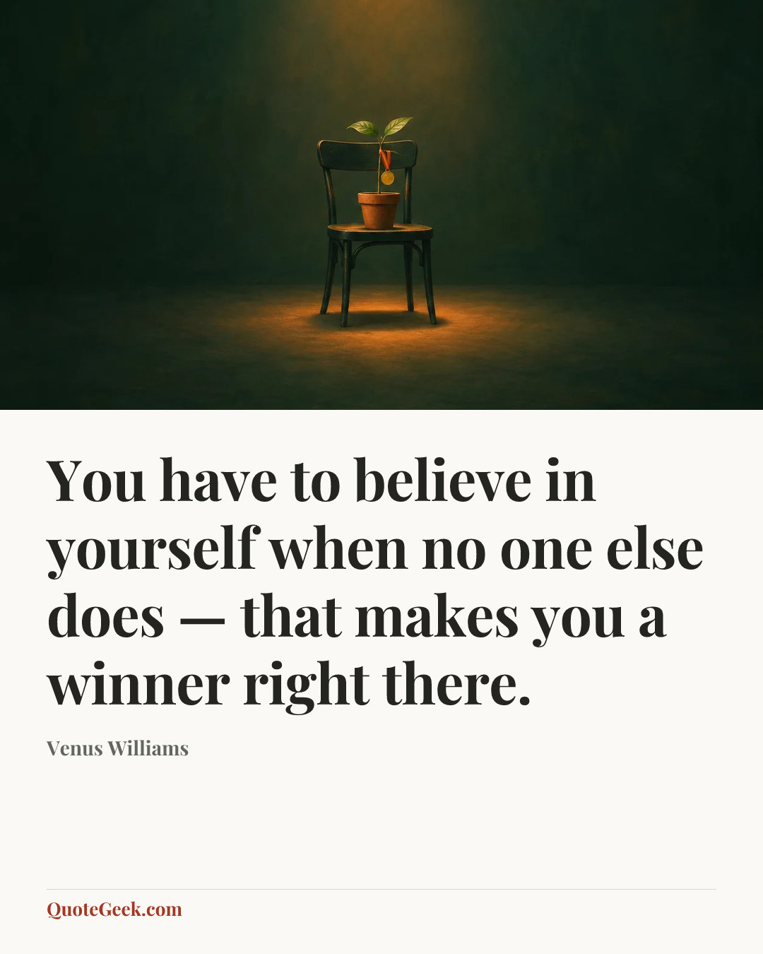 “You have to believe in yourself when no one else does — that makes you a winner right there.” — Venus Williams. Illustrated QuoteGeek card.