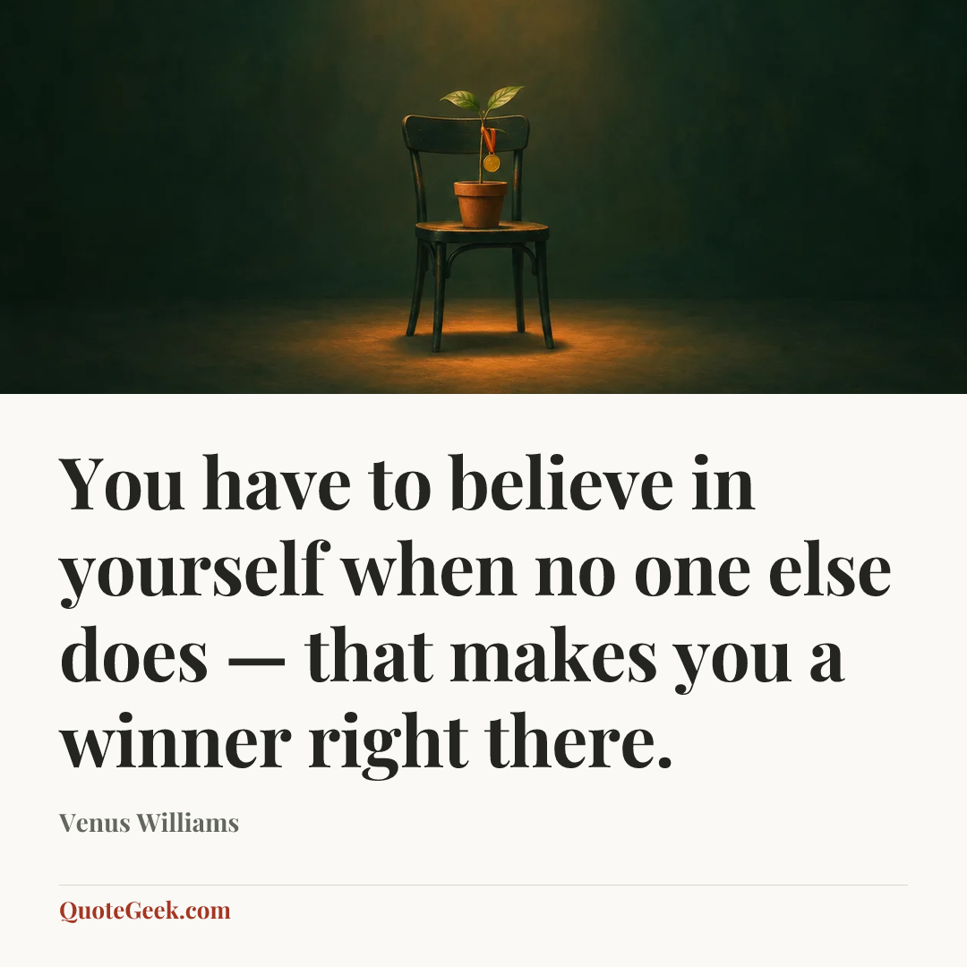 “You have to believe in yourself when no one else does — that makes you a winner right there.” — Venus Williams. Illustrated QuoteGeek card.