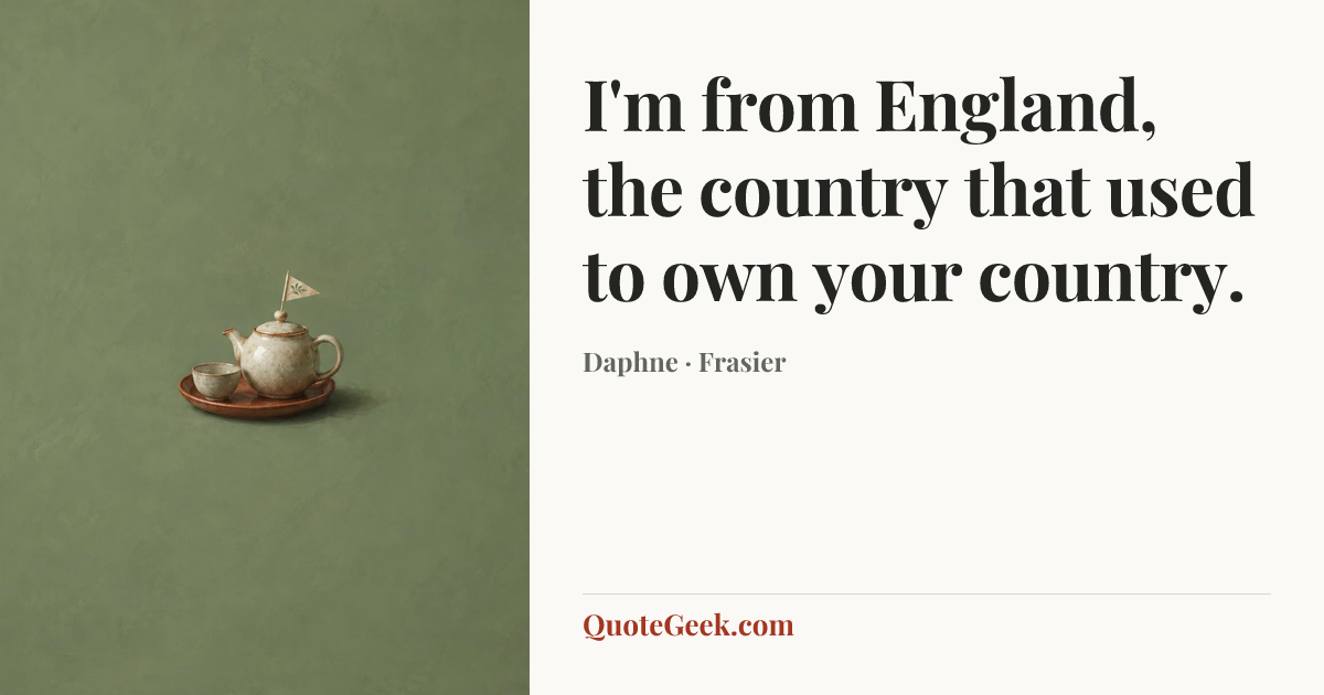 “I'm from England, the country that used to own your country.” — Daphne · Frasier. Illustrated QuoteGeek card.