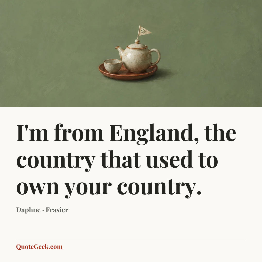 “I'm from England, the country that used to own your country.” — Daphne · Frasier. Illustrated QuoteGeek card.