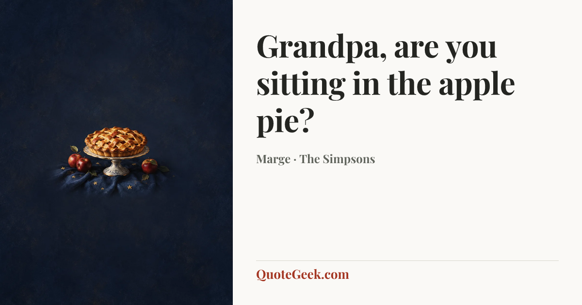 “Grandpa, are you sitting in the apple pie?” — Marge · The Simpsons. Illustrated QuoteGeek card.
