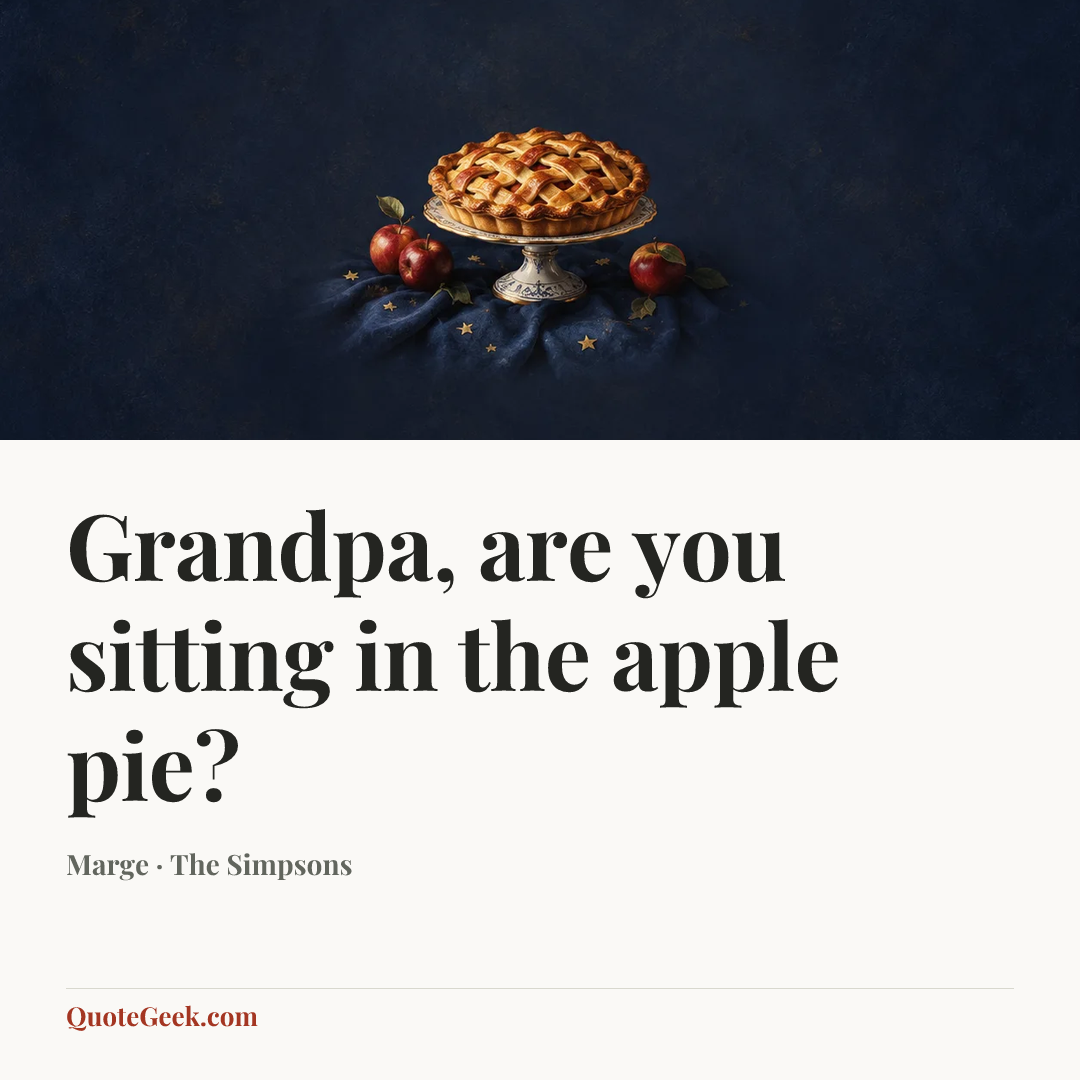 “Grandpa, are you sitting in the apple pie?” — Marge · The Simpsons. Illustrated QuoteGeek card.