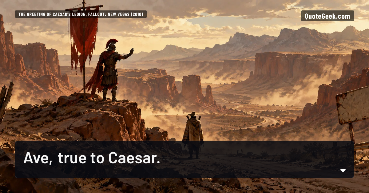 “Ave, true to Caesar.” — The greeting of Caesar's Legion, Fallout: New Vegas (2010). Illustrated QuoteGeek card.