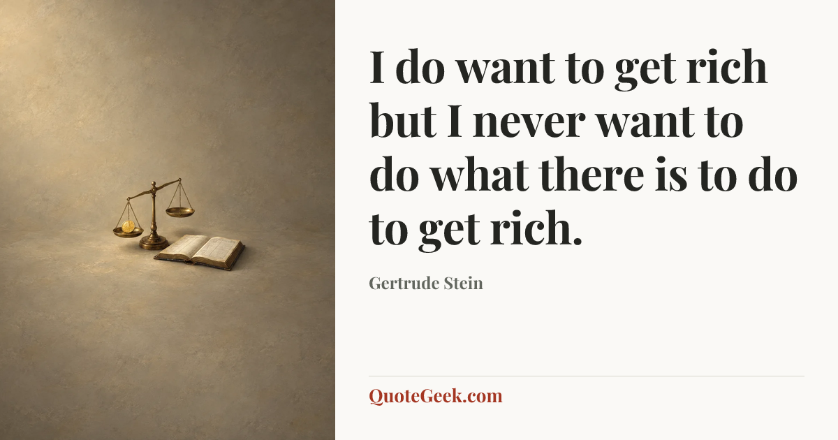“I do want to get rich but I never want to do what there is to do to get rich.” — Gertrude Stein. Illustrated QuoteGeek card.