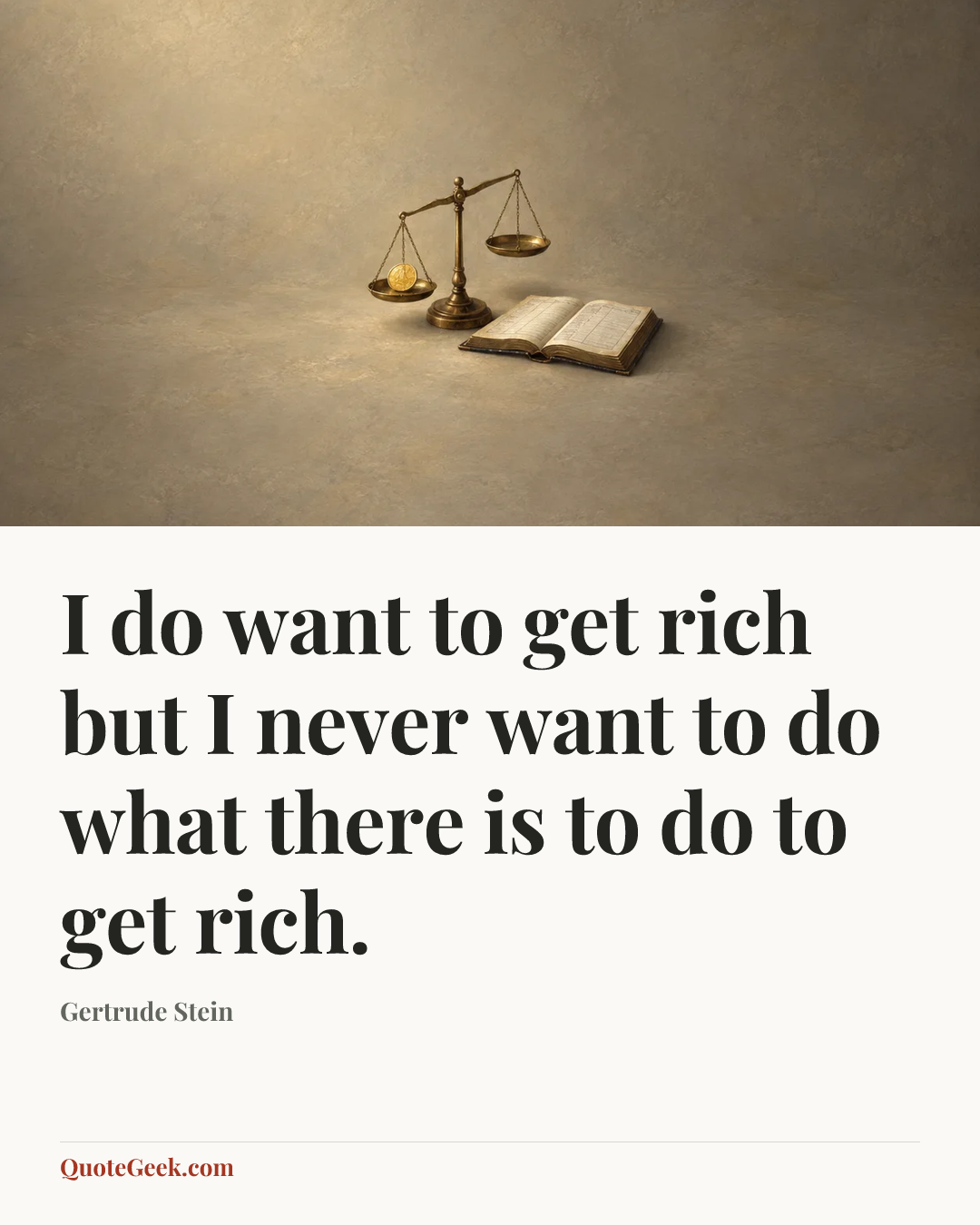 “I do want to get rich but I never want to do what there is to do to get rich.” — Gertrude Stein. Illustrated QuoteGeek card.