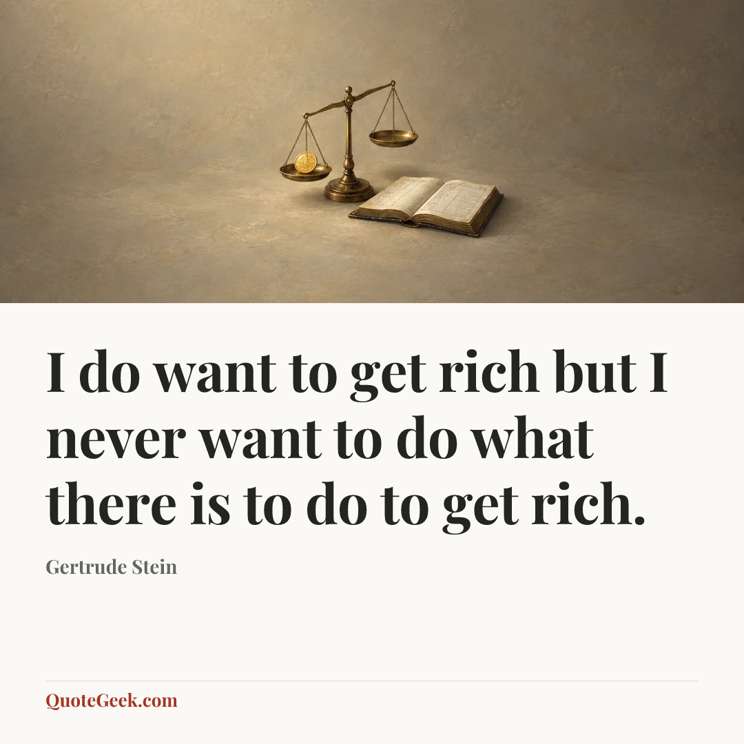 “I do want to get rich but I never want to do what there is to do to get rich.” — Gertrude Stein. Illustrated QuoteGeek card.