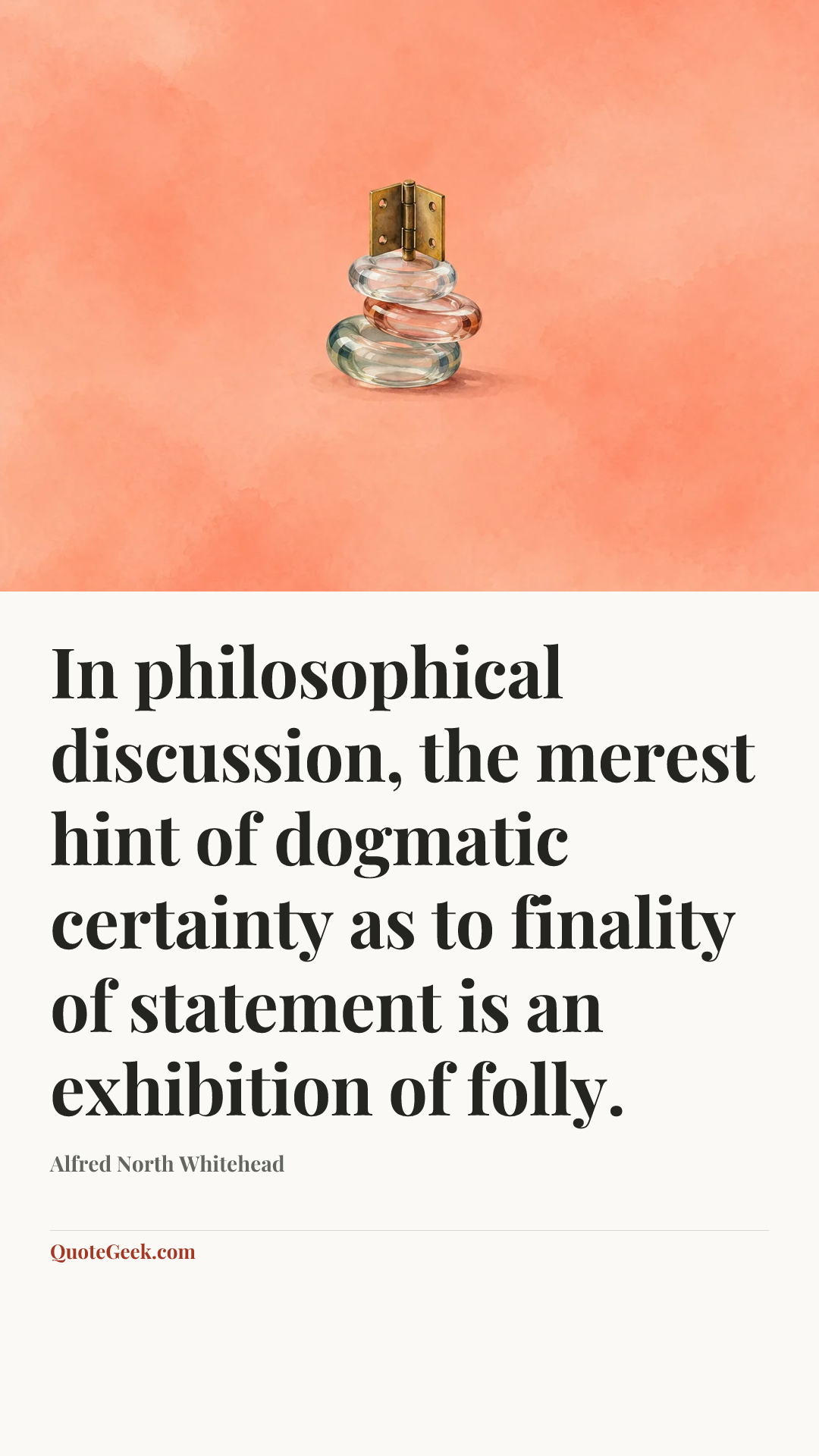 “In philosophical discussion, the merest hint of dogmatic certainty as to finality of statement is an exhibition of folly.” — Alfred North Whitehead. Illustrated QuoteGeek card.