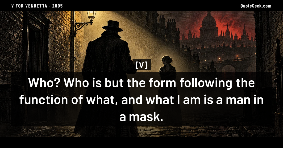“Who? Who is but the form following the function of what, and what I am is a man in a mask.” — V · V for Vendetta. Illustrated QuoteGeek card.