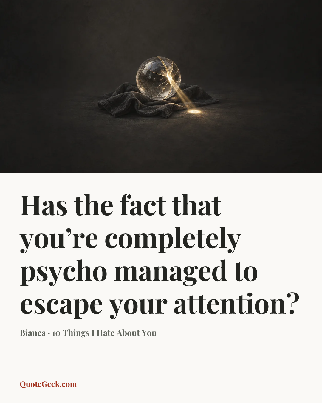 “Has the fact that you’re completely psycho managed to escape your attention?” — Bianca · 10 Things I Hate About You. Illustrated QuoteGeek card.