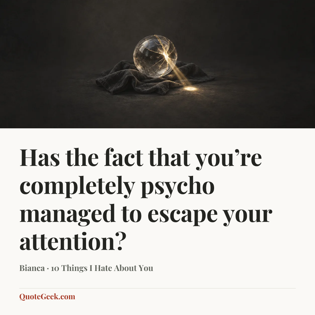 “Has the fact that you’re completely psycho managed to escape your attention?” — Bianca · 10 Things I Hate About You. Illustrated QuoteGeek card.