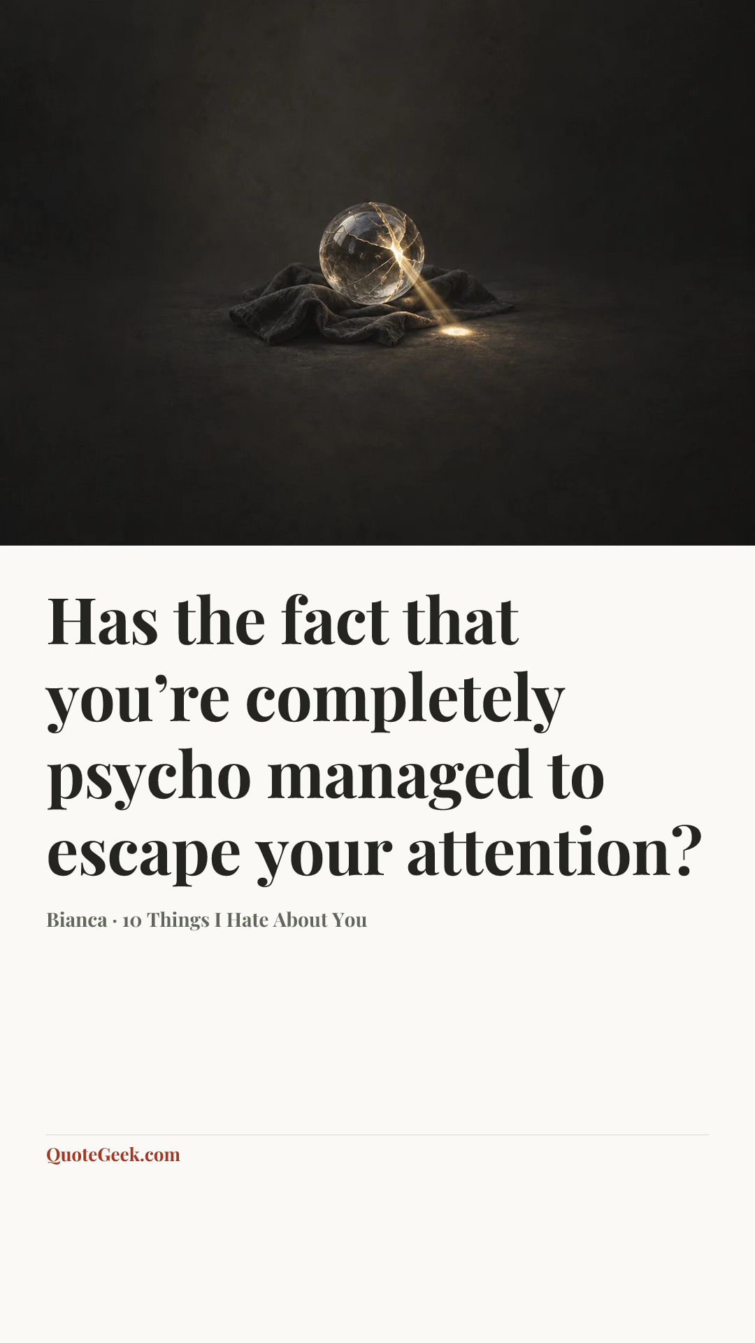 “Has the fact that you’re completely psycho managed to escape your attention?” — Bianca · 10 Things I Hate About You. Illustrated QuoteGeek card.