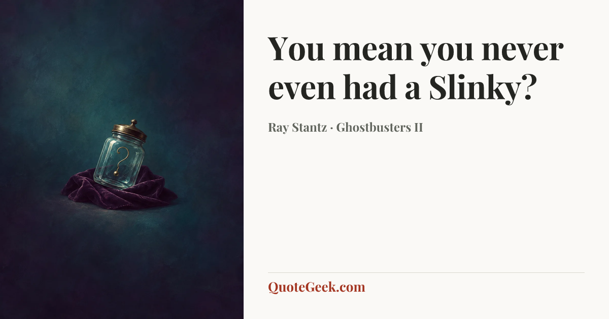 “You mean you never even had a Slinky?” — Ray Stantz · Ghostbusters II. Illustrated QuoteGeek card.