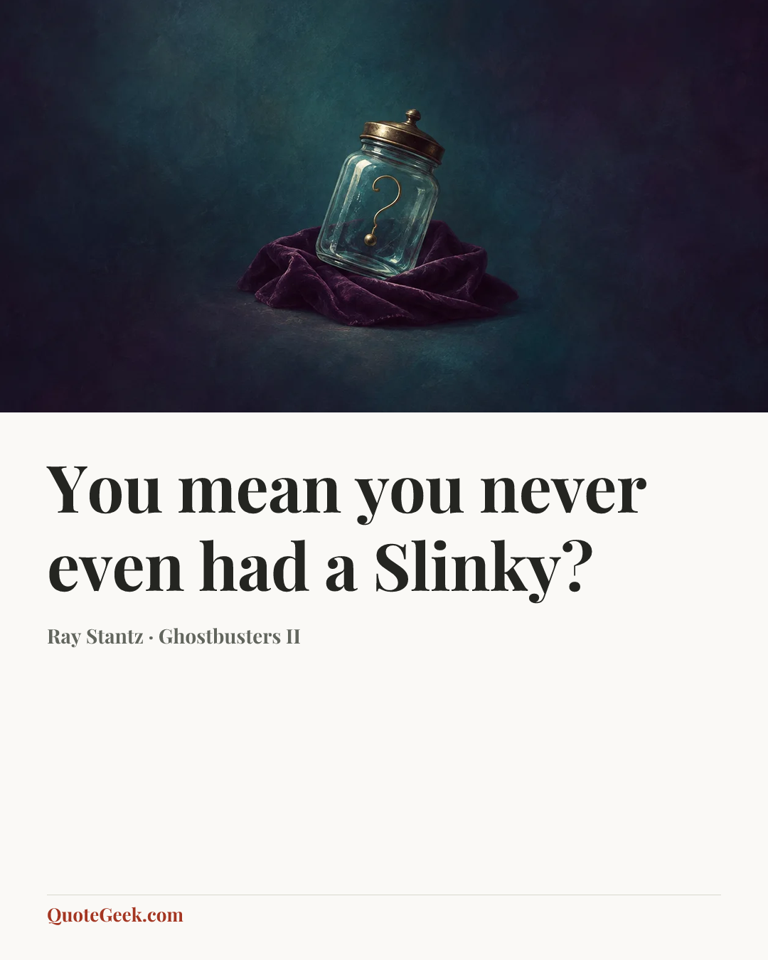 “You mean you never even had a Slinky?” — Ray Stantz · Ghostbusters II. Illustrated QuoteGeek card.