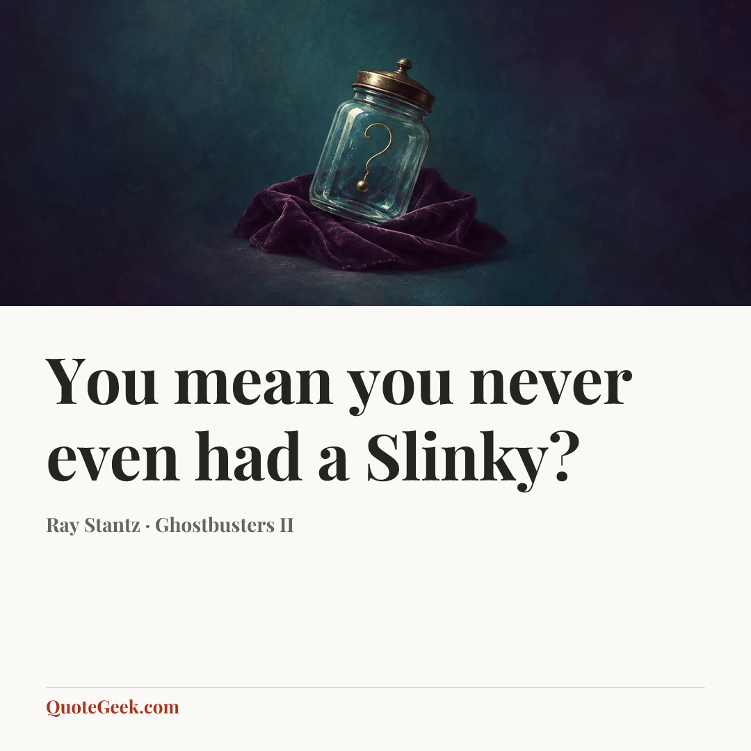“You mean you never even had a Slinky?” — Ray Stantz · Ghostbusters II. Illustrated QuoteGeek card.