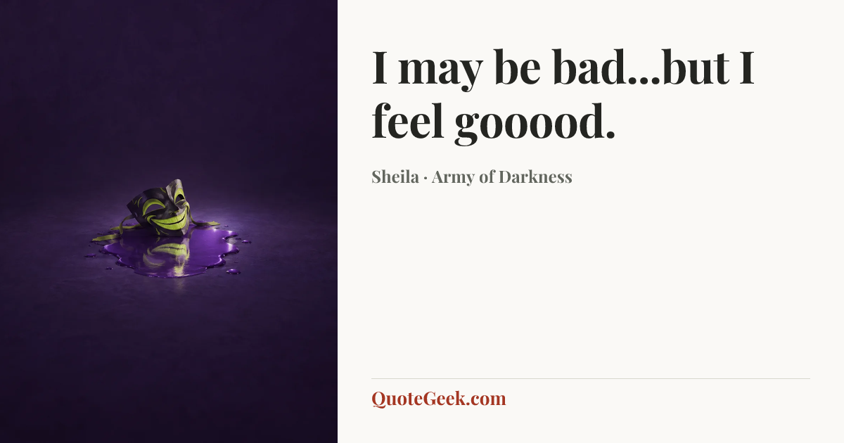 “I may be bad...but I feel gooood.” — Sheila · Army of Darkness. Illustrated QuoteGeek card.