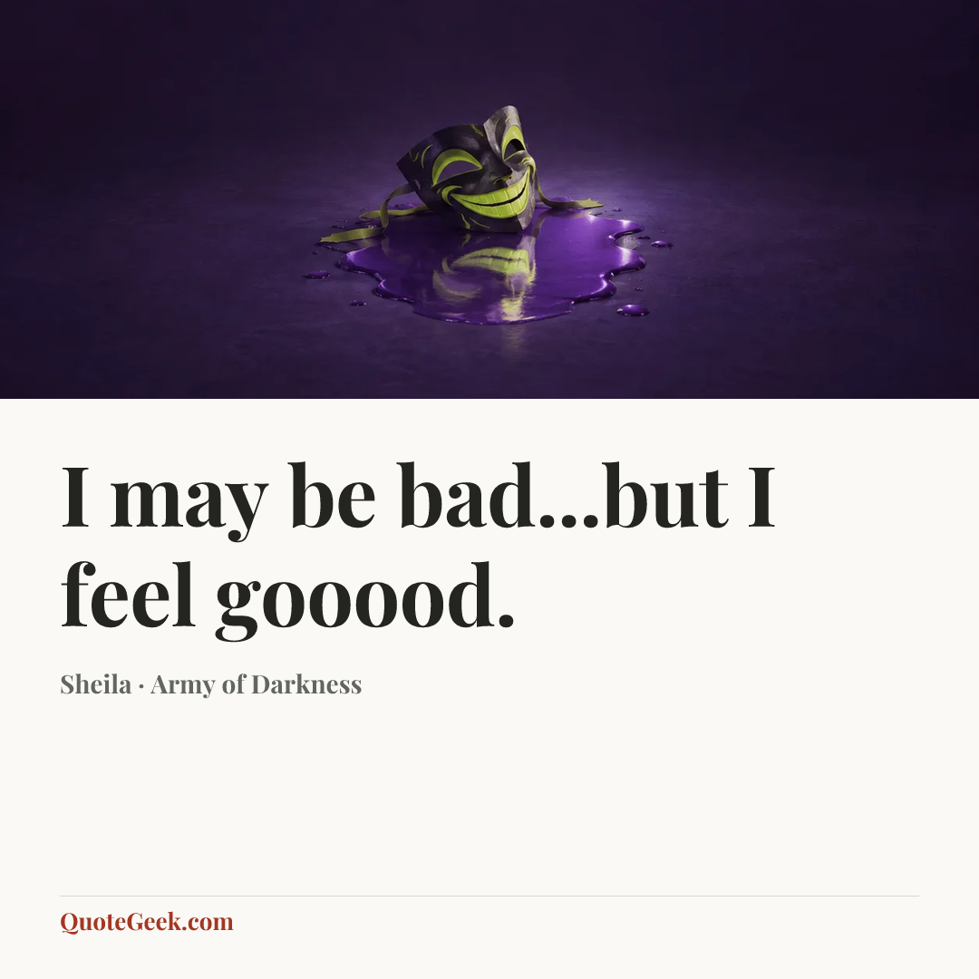 “I may be bad...but I feel gooood.” — Sheila · Army of Darkness. Illustrated QuoteGeek card.