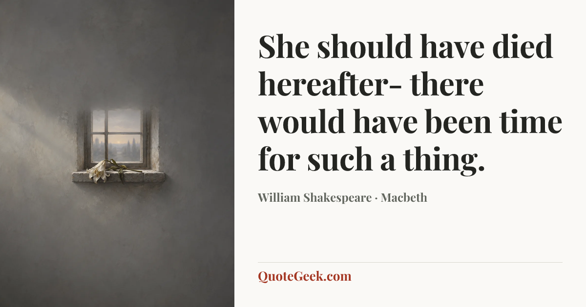 “She should have died hereafter- there would have been time for such a thing.” — William Shakespeare · Macbeth. Illustrated QuoteGeek card.