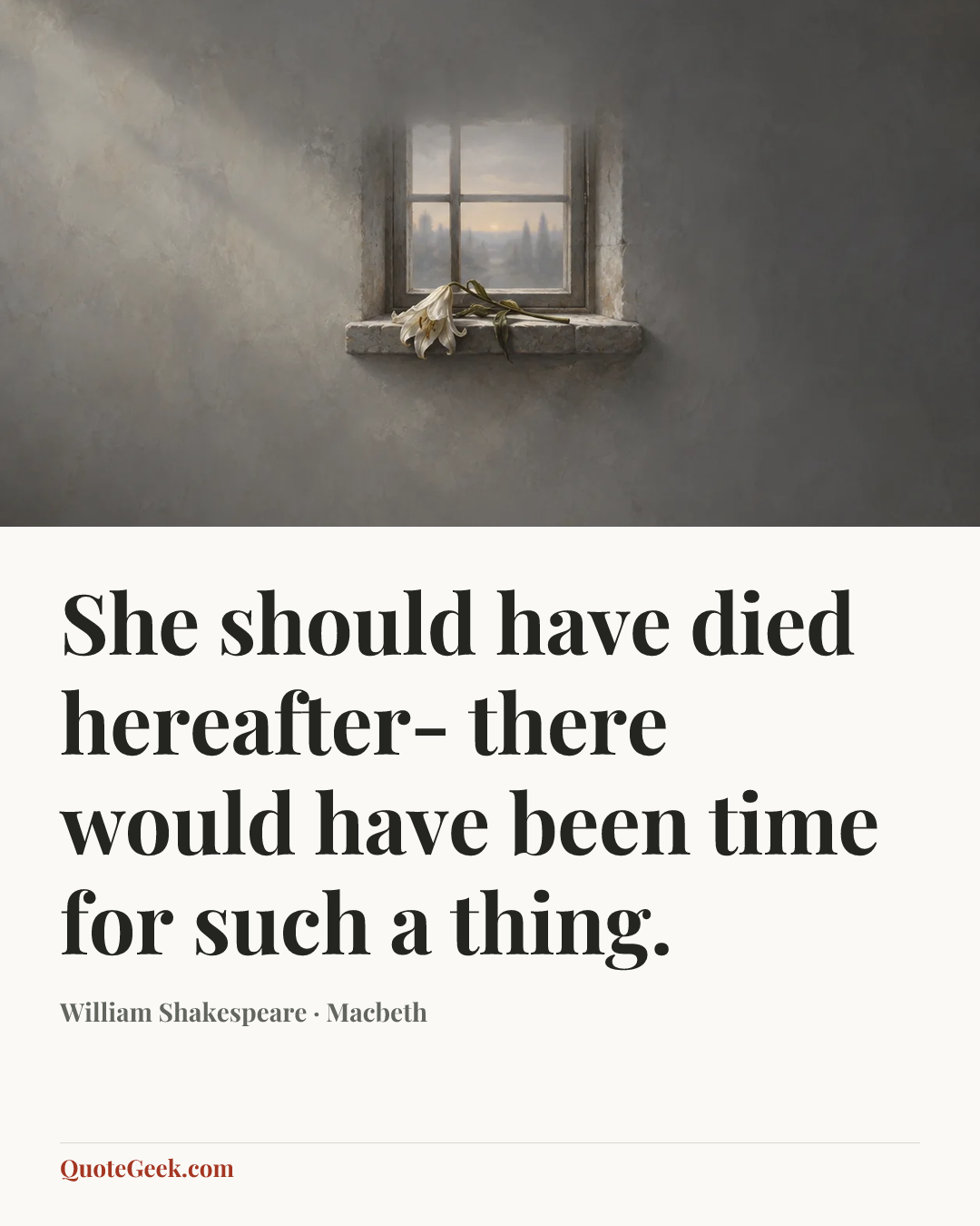 “She should have died hereafter- there would have been time for such a thing.” — William Shakespeare · Macbeth. Illustrated QuoteGeek card.