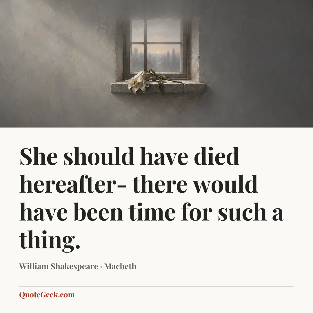“She should have died hereafter- there would have been time for such a thing.” — William Shakespeare · Macbeth. Illustrated QuoteGeek card.