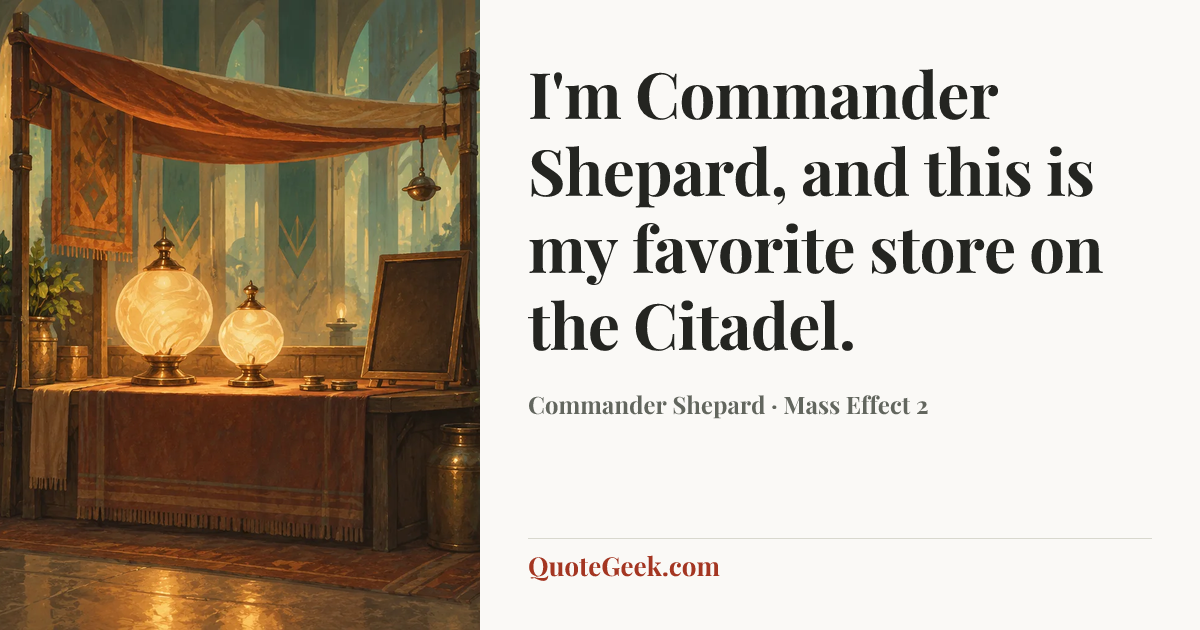 “I'm Commander Shepard, and this is my favorite store on the Citadel.” — Commander Shepard · Mass Effect 2. Illustrated QuoteGeek card.