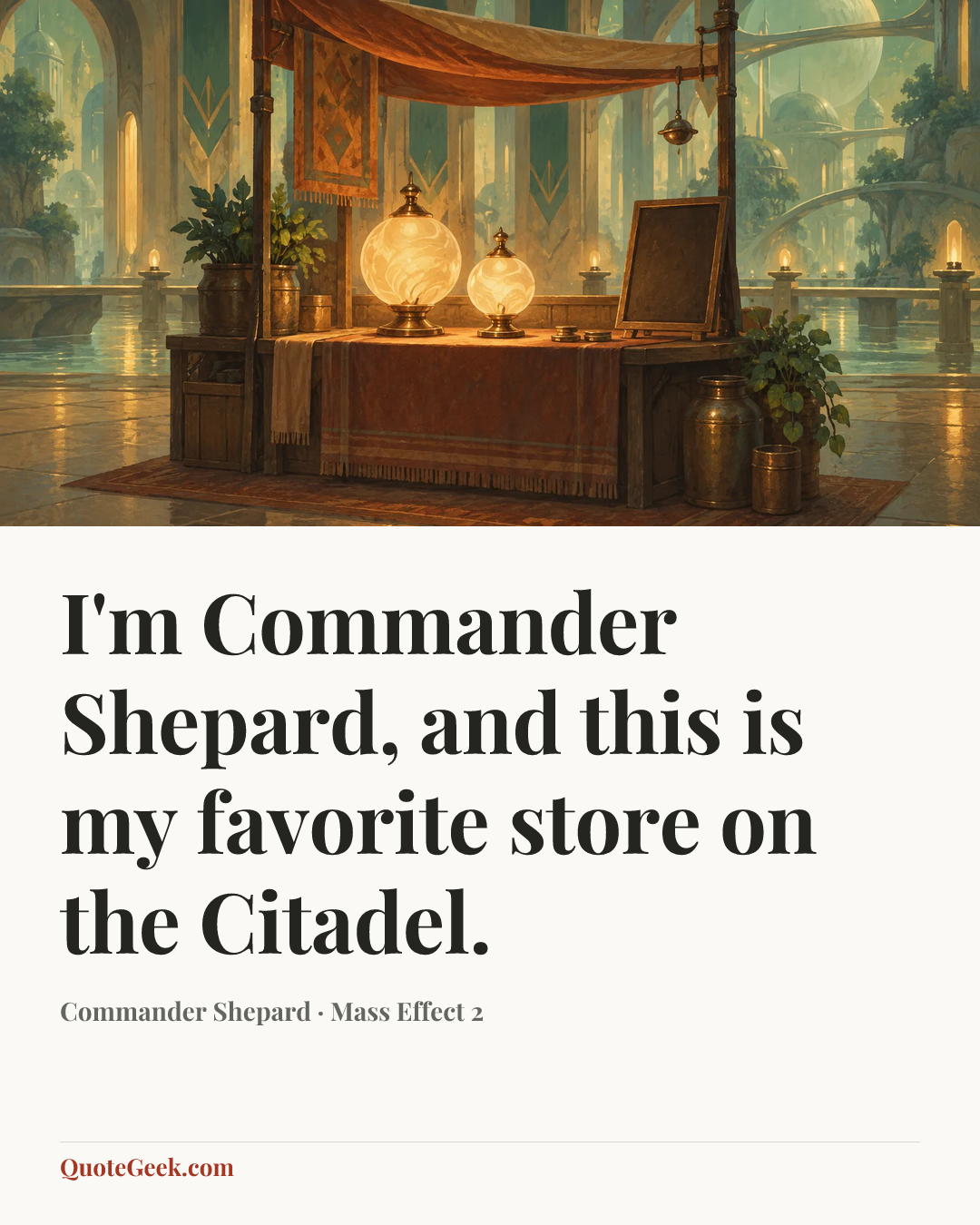 “I'm Commander Shepard, and this is my favorite store on the Citadel.” — Commander Shepard · Mass Effect 2. Illustrated QuoteGeek card.
