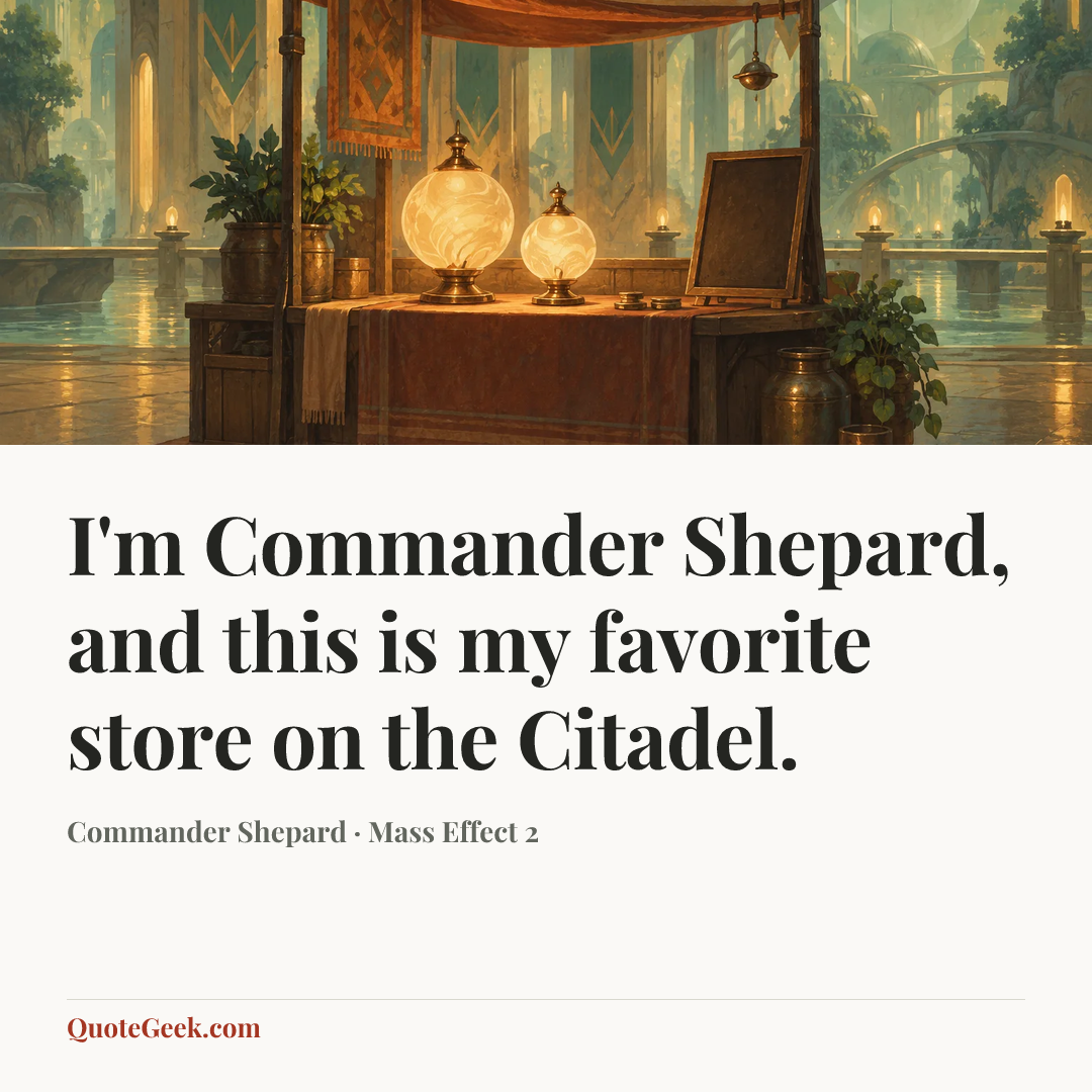 “I'm Commander Shepard, and this is my favorite store on the Citadel.” — Commander Shepard · Mass Effect 2. Illustrated QuoteGeek card.