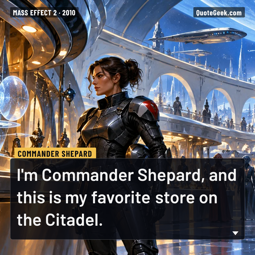 “I'm Commander Shepard, and this is my favorite store on the Citadel.” — Commander Shepard · Mass Effect 2. Illustrated QuoteGeek card.