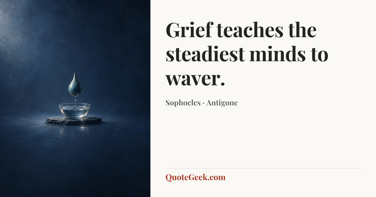 “Grief teaches the steadiest minds to waver.” — Sophocles · Antigone. Illustrated QuoteGeek card.