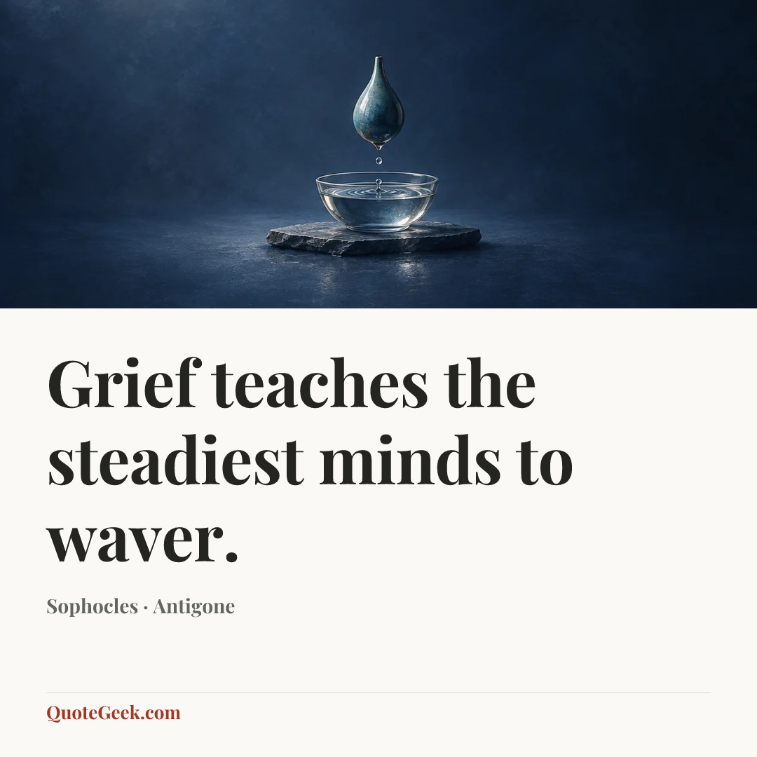 “Grief teaches the steadiest minds to waver.” — Sophocles · Antigone. Illustrated QuoteGeek card.