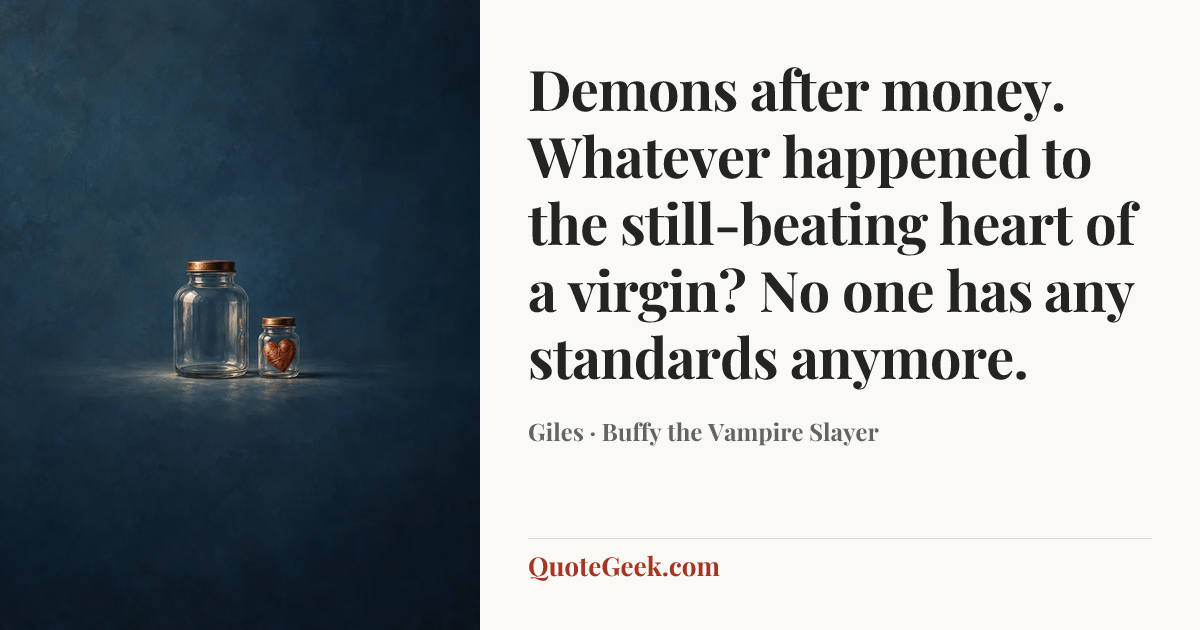 “Demons after money. Whatever happened to the still-beating heart of a virgin? No one has any standards anymore.” — Giles · Buffy the Vampire Slayer. Illustrated QuoteGeek card.