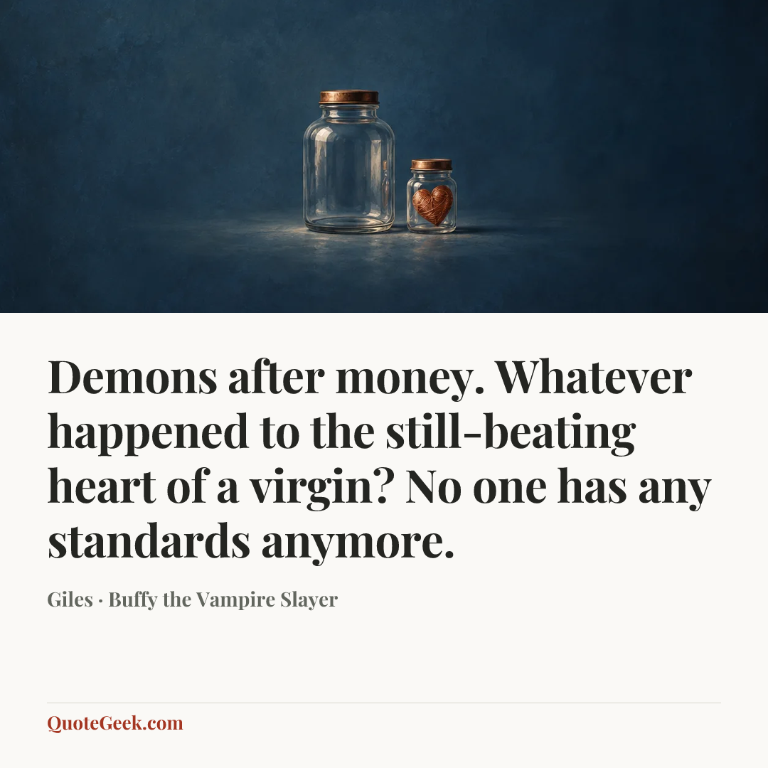 “Demons after money. Whatever happened to the still-beating heart of a virgin? No one has any standards anymore.” — Giles · Buffy the Vampire Slayer. Illustrated QuoteGeek card.