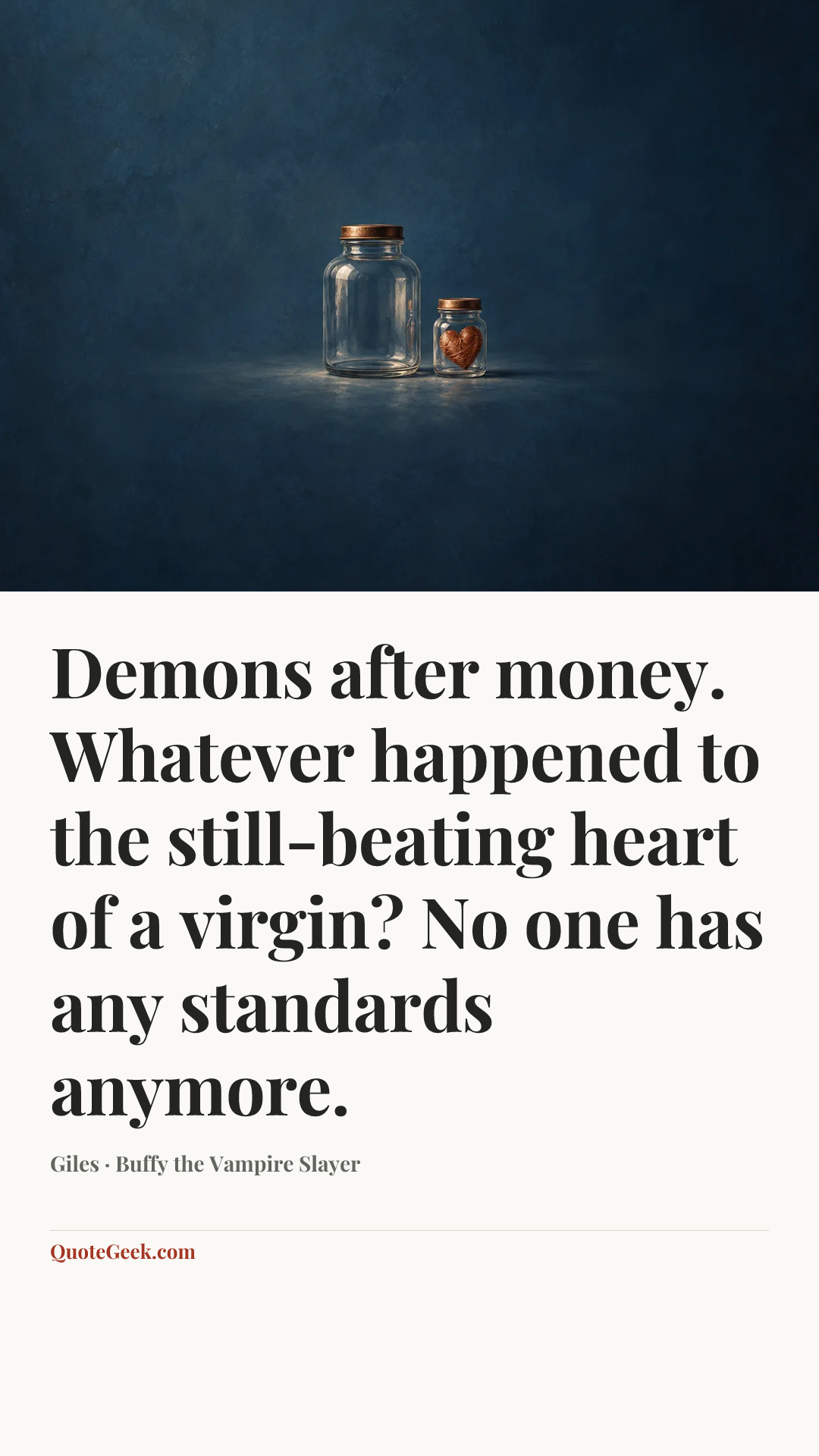 “Demons after money. Whatever happened to the still-beating heart of a virgin? No one has any standards anymore.” — Giles · Buffy the Vampire Slayer. Illustrated QuoteGeek card.