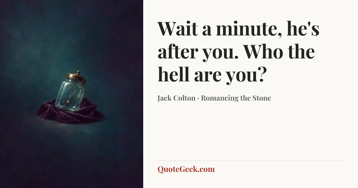 “Wait a minute, he's after you. Who the hell are you?” — Jack Colton · Romancing the Stone. Illustrated QuoteGeek card.
