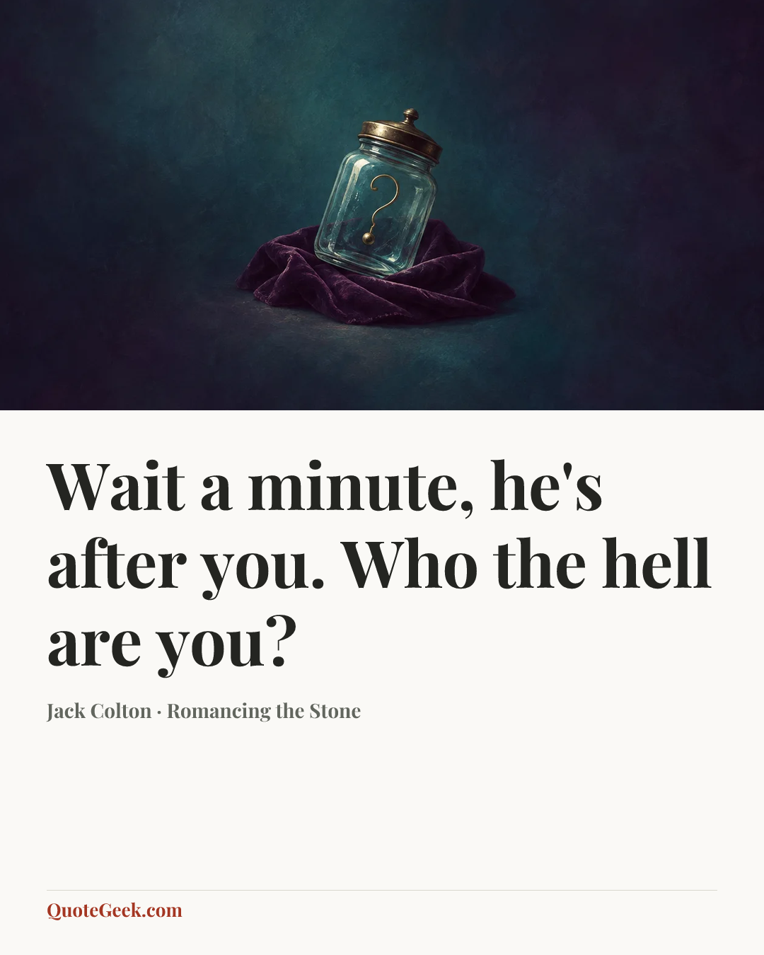 “Wait a minute, he's after you. Who the hell are you?” — Jack Colton · Romancing the Stone. Illustrated QuoteGeek card.