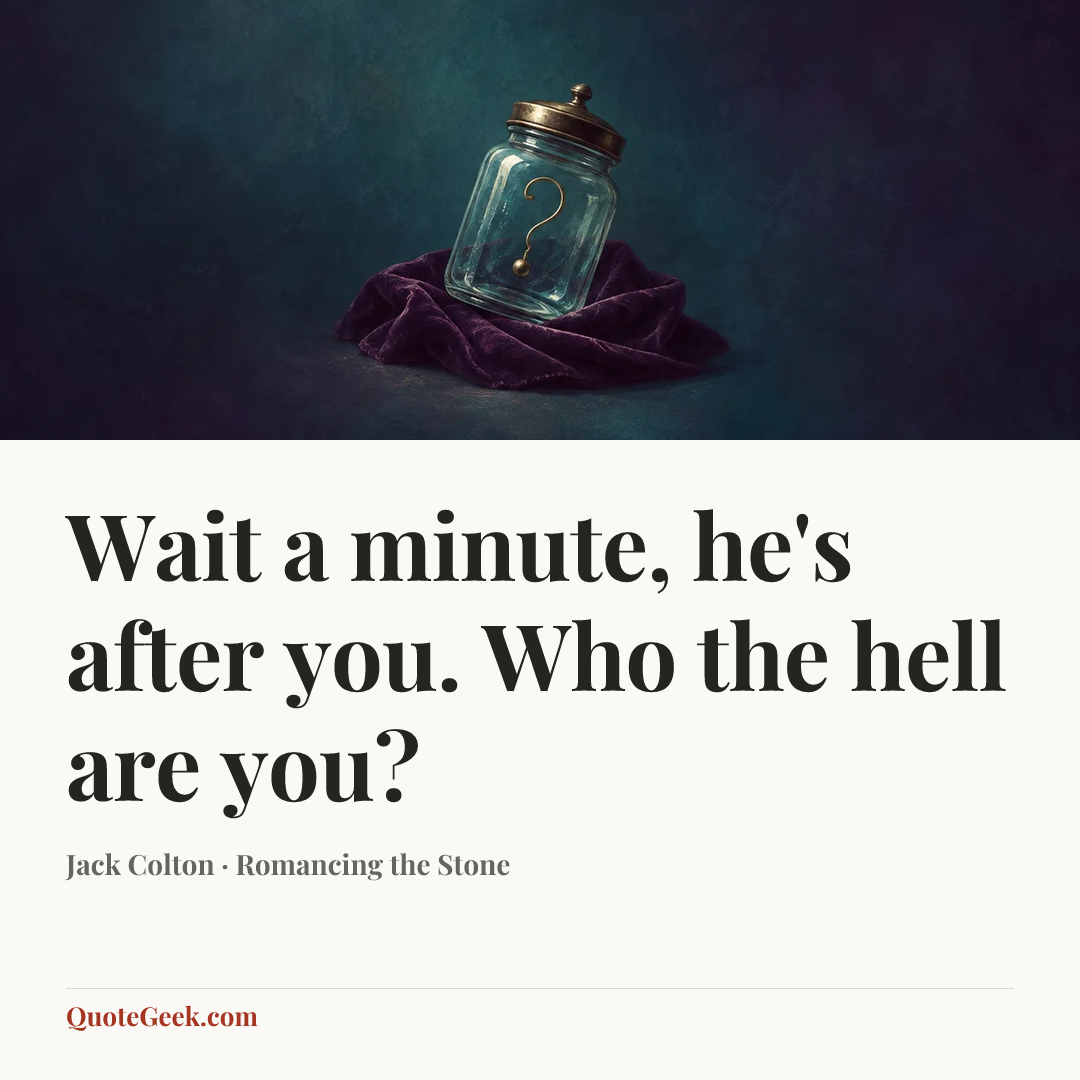 “Wait a minute, he's after you. Who the hell are you?” — Jack Colton · Romancing the Stone. Illustrated QuoteGeek card.
