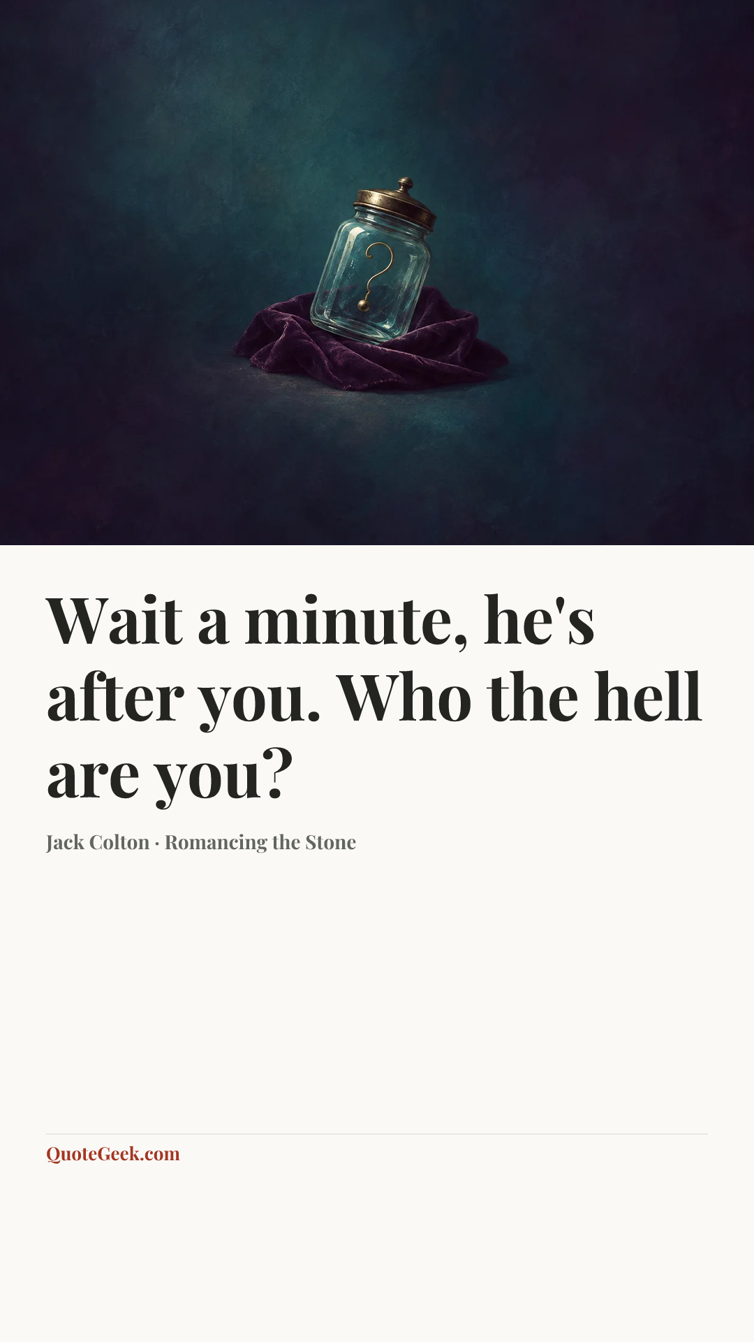 “Wait a minute, he's after you. Who the hell are you?” — Jack Colton · Romancing the Stone. Illustrated QuoteGeek card.