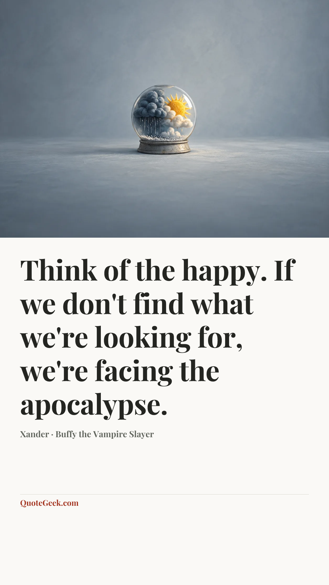 “Think of the happy. If we don't find what we're looking for, we're facing the apocalypse.” — Xander · Buffy the Vampire Slayer. Illustrated QuoteGeek card.