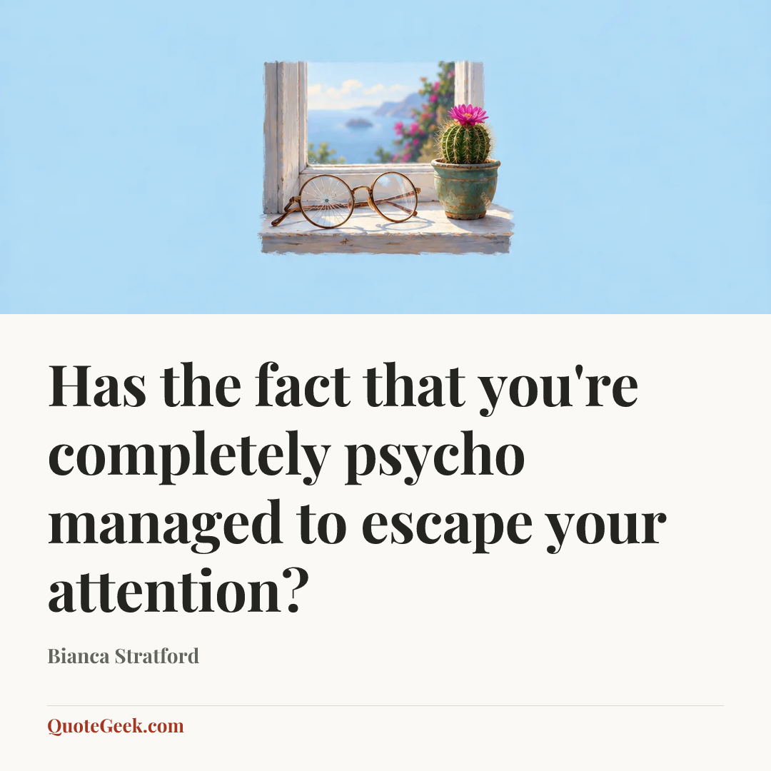 “Has the fact that you're completely psycho managed to escape your attention?” — Bianca Stratford. Illustrated QuoteGeek card.