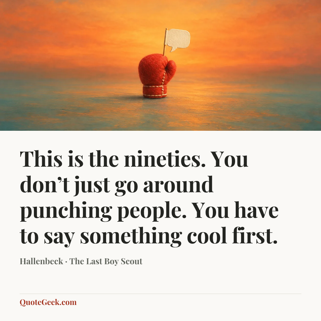 “This is the nineties. You don’t just go around punching people. You have to say something cool first.” — Hallenbeck · The Last Boy Scout. Illustrated QuoteGeek card.