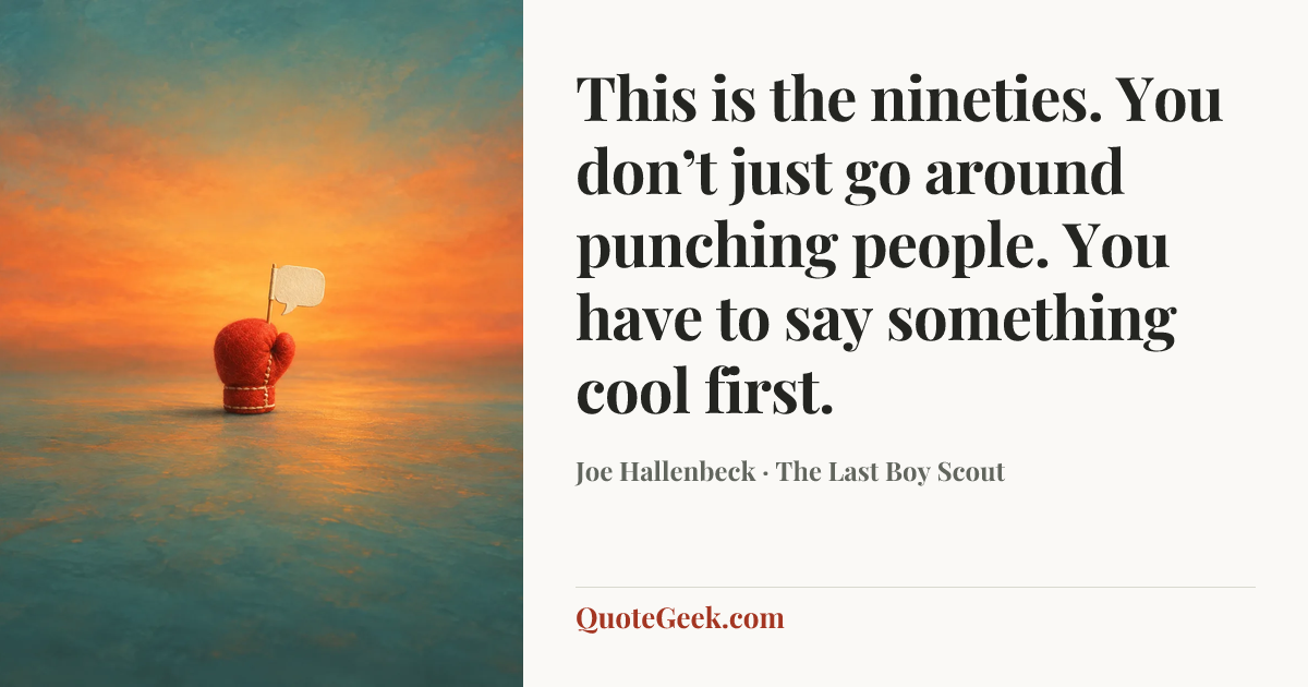 “This is the nineties. You don’t just go around punching people. You have to say something cool first.” — Joe Hallenbeck · The Last Boy Scout. Illustrated QuoteGeek card.