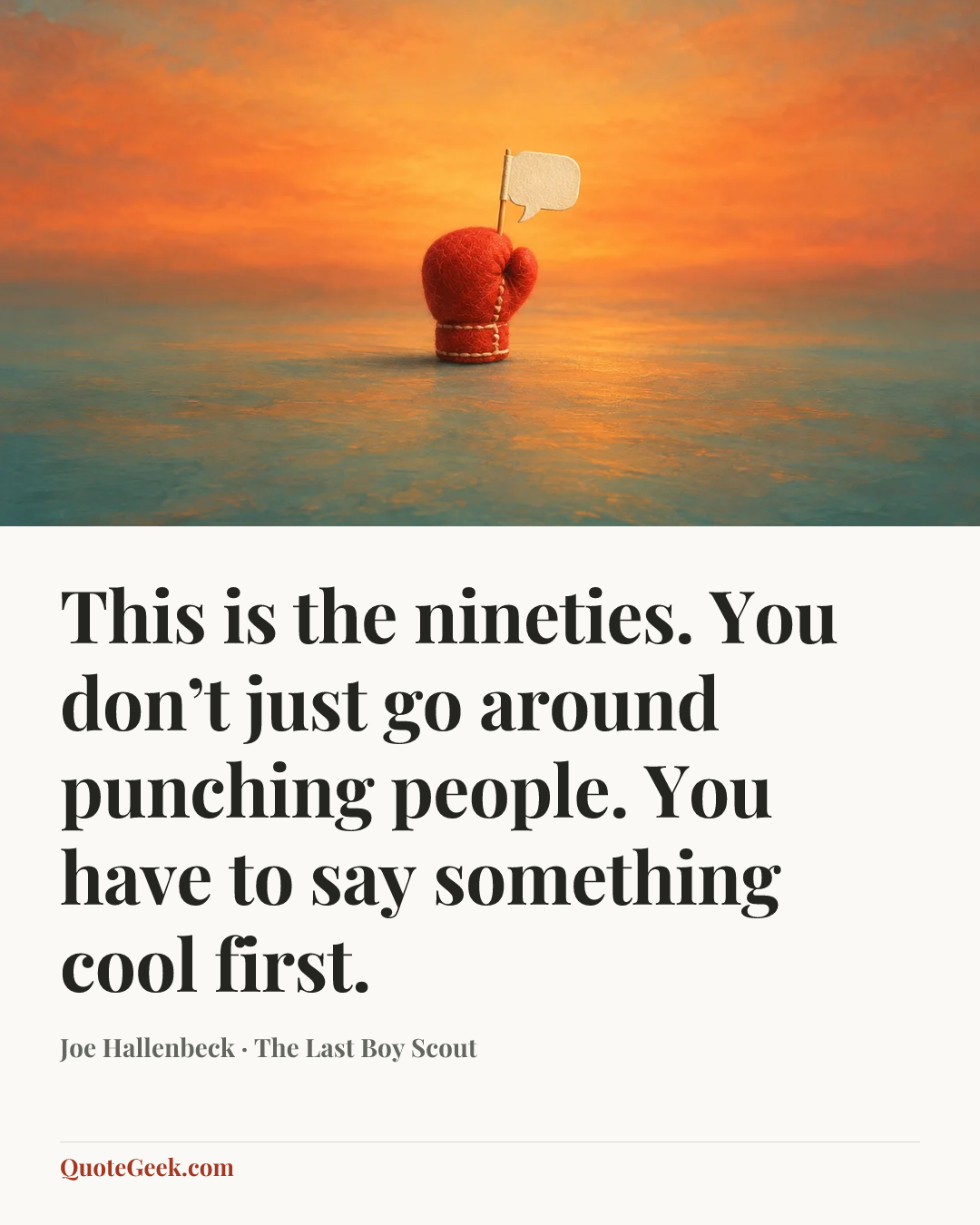 “This is the nineties. You don’t just go around punching people. You have to say something cool first.” — Joe Hallenbeck · The Last Boy Scout. Illustrated QuoteGeek card.