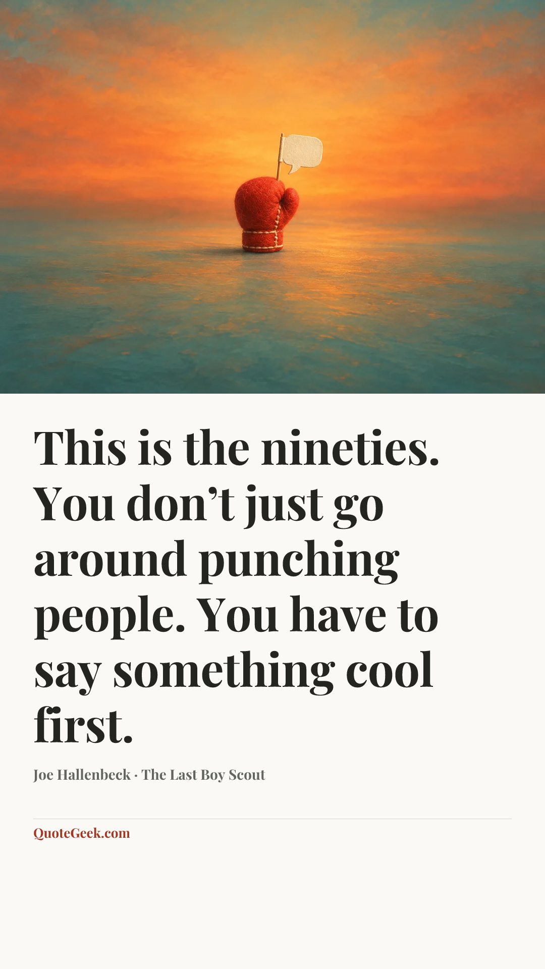 “This is the nineties. You don’t just go around punching people. You have to say something cool first.” — Joe Hallenbeck · The Last Boy Scout. Illustrated QuoteGeek card.